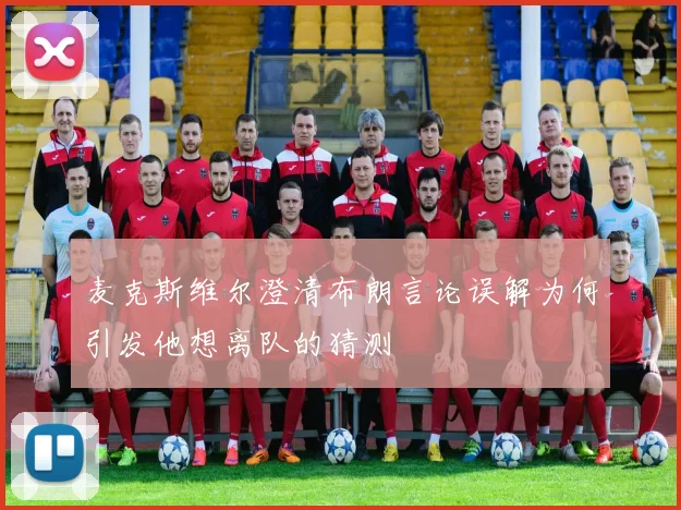 麦克斯维尔澄清布朗言论误解为何引发他想离队的猜测