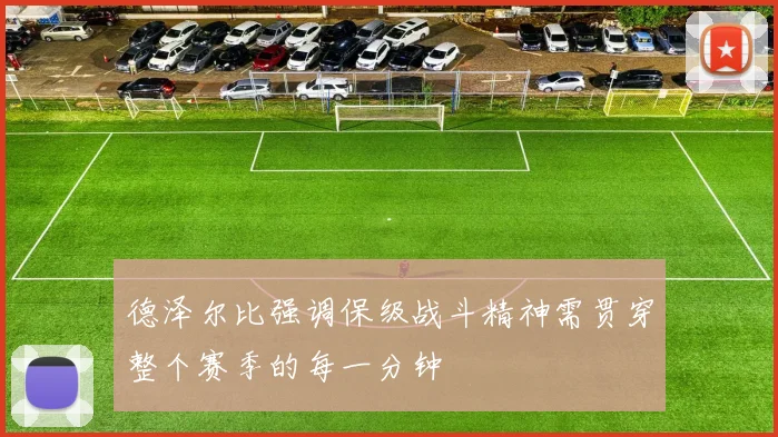 德泽尔比强调保级战斗精神需贯穿整个赛季的每一分钟