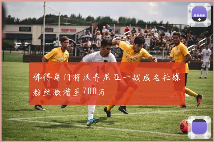 佛得角门将沃齐尼亚一战成名社媒粉丝激增至700万