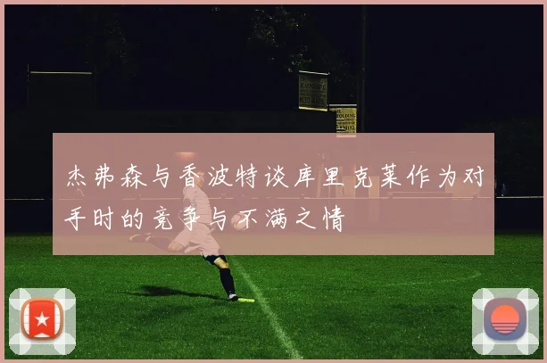 杰弗森与香波特谈库里克莱作为对手时的竞争与不满之情